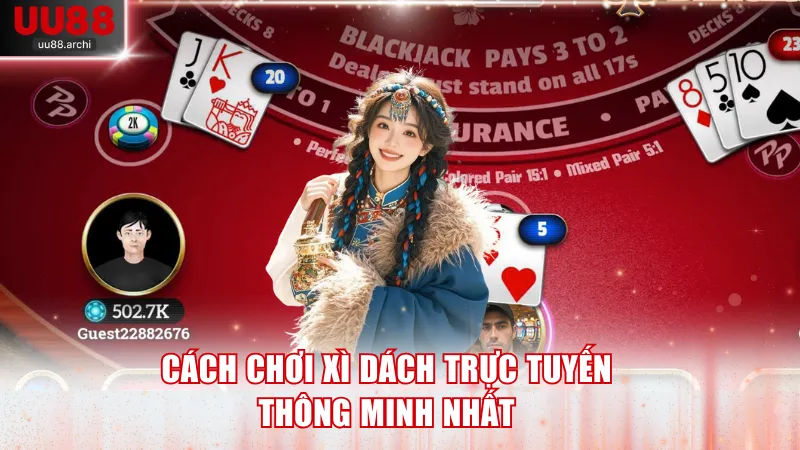 Cách chơi Xì Dách trực tuyến thông minh nhất