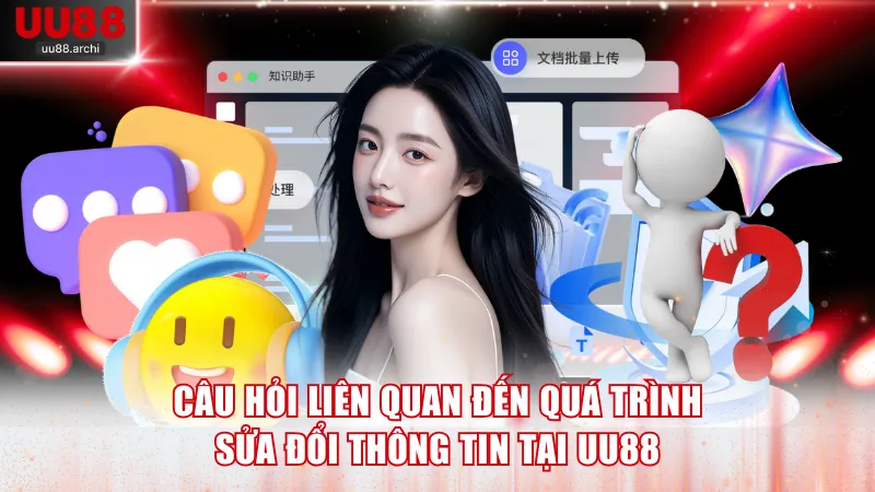 Câu hỏi liên quan đến quá trình sửa đổi thông tin tại UU88