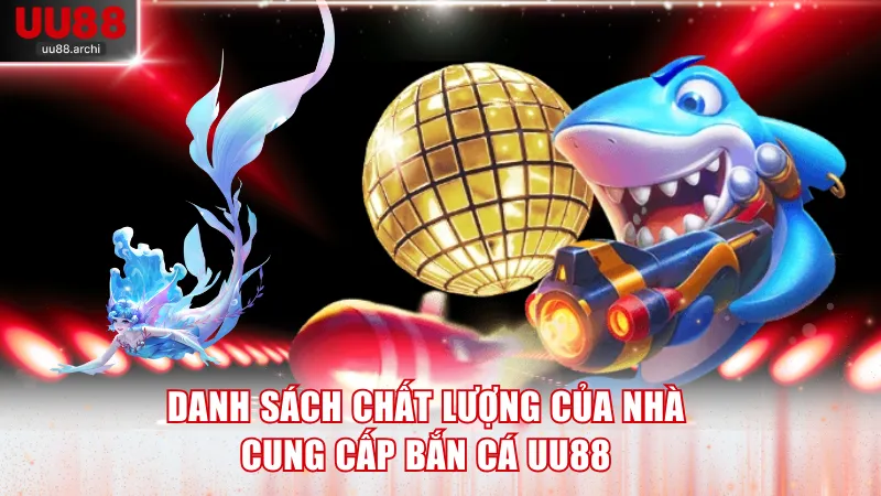 Danh sách chất lượng của nhà cung cấp bắn cá UU88