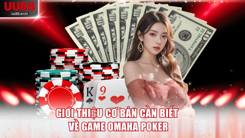 Giới thiệu cơ bản cần biết về game Omaha Poker