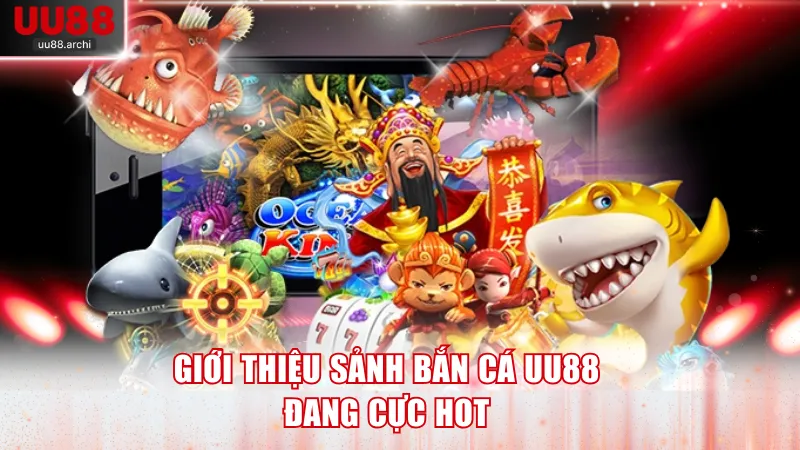 Giới thiệu sảnh bắn cá UU88 đang cực hot