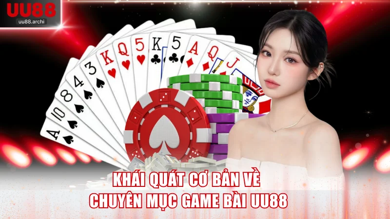 Khái quát cơ bản về chuyên mục game bài UU88