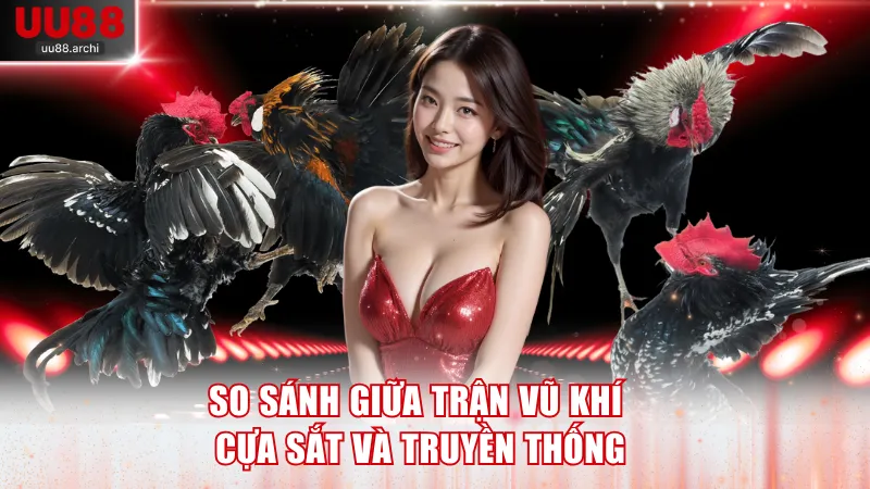So sánh giữa trận vũ khí cựa sắt và truyền thống