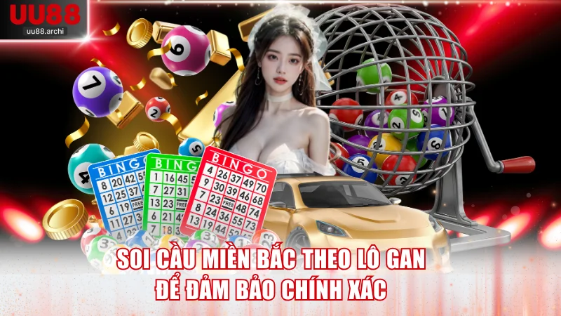 Soi cầu miền Bắc theo lô gan để đảm bảo chính xác